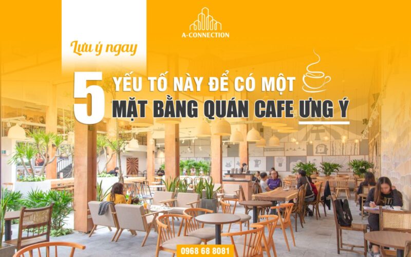 Lưu ý ngay 5 yếu tố này để có một mặt bằng quán cafe ưng ý!