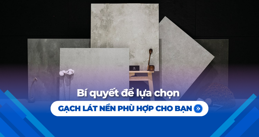 Bí quyết để lựa chọn gạch lát nền phù hợp cho bạn