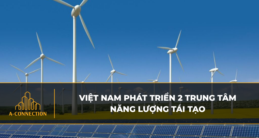 Việt Nam phát triển 2 trung tâm năng lượng tái tạo