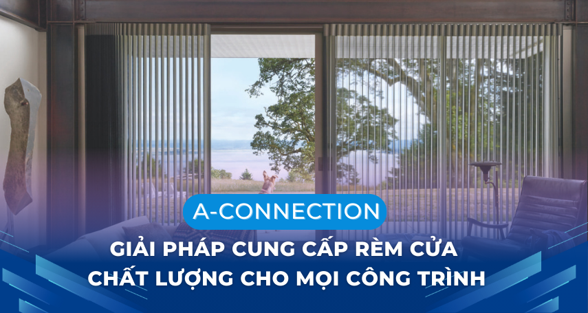 A-Connection – Giải pháp cung cấp rèm cửa chất lượng cho mọi công trình