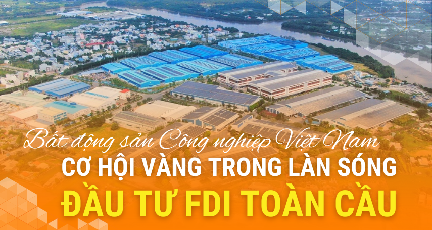 A-connection - Bất động sản Công nghiệp Việt Nam: Cơ hội vàng trong làn sóng đầu tư FDI toàn cầu