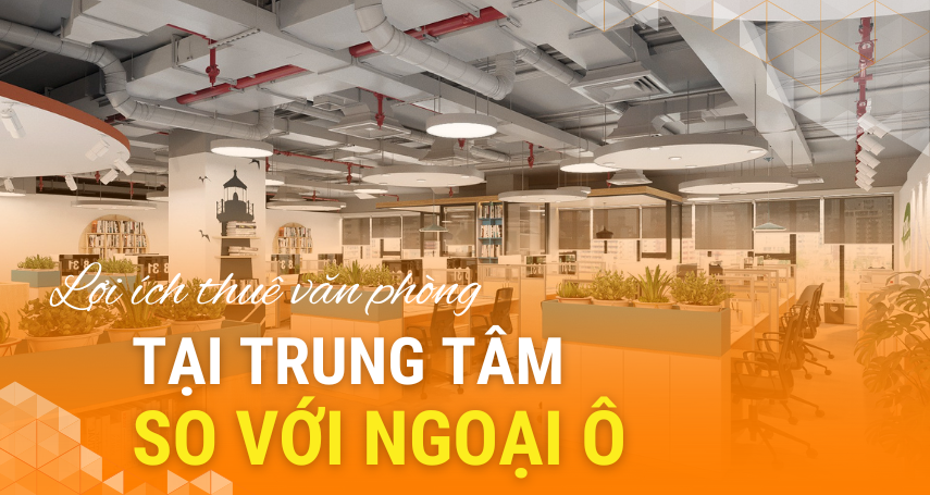 A-connection - Lợi ích thuê văn phòng tại trung tâm so với ngoại ô