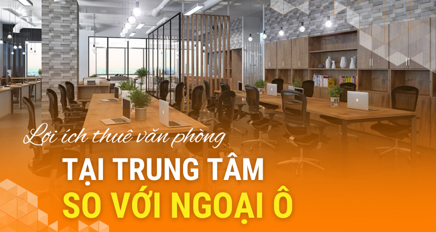 A-connection - Lợi ích thuê văn phòng tại trung tâm so với ngoại ô