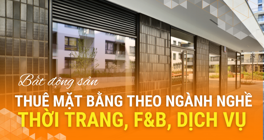 Thuê mặt bằng theo ngành nghề: Thời trang, F&B, dịch vụ.
