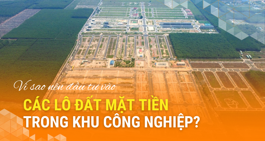 A-connection - Vì sao nên đầu tư vào các lô đất mặt tiền trong khu công nghiệp?