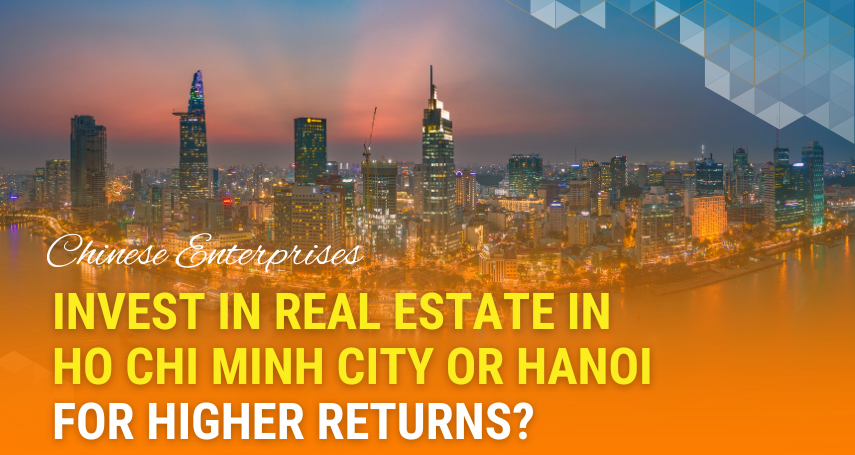 A-connection Should Chinese Enterprises Invest in Real Estate in Ho Chi Minh City or Hanoi for Higher Returns?