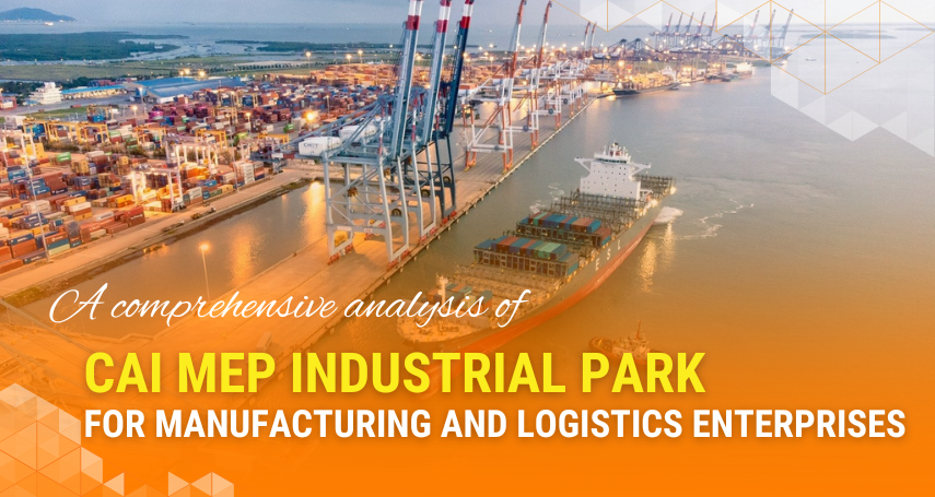 A-connection What Makes Cai Mep Industrial Park Different? A Comprehensive Analysis for Manufacturing and Logistics Enterprises