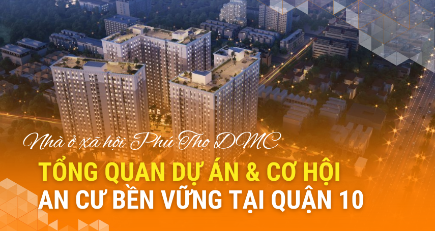 A-connection - Nhà ở xã hội Phú Thọ DMC: Tổng quan dự án & cơ hội an cư bền vững tại Quận 10