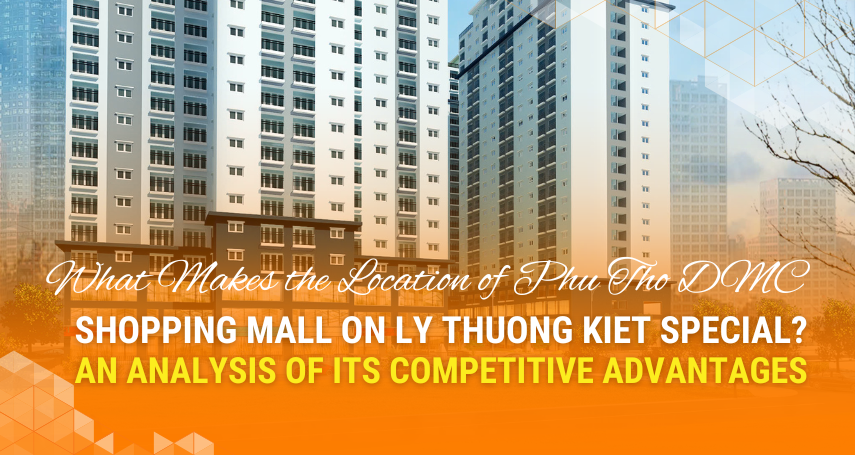A-connetion - What Makes the Location of Phu Tho DMC Shopping Mall on Ly Thuong Kiet Special? An Analysis of Its Competitive Advantages