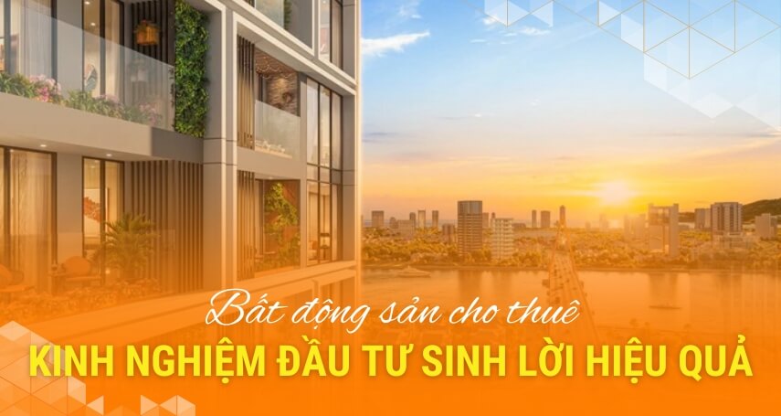 Bất động sản cho thuê: Kinh nghiệm đầu tư sinh lời hiệu quả